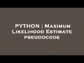 PYTHON Maximum Likelihood Estimate pseudocode
