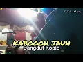 Download Lagu KABOGOH JAUH - Dangdut Koplo - Fadhlan Musik