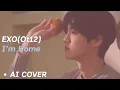 What If EXO’s “I’m Home” Was OT12? | AI Cover