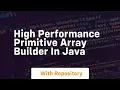 high performance primitive array builder in java