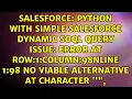 Python with Simple Salesforce dynamic SOQL query issue ERROR at Row 1 Column 98nline 1 98 no