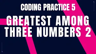 Greatest Among Three Numbers 2 Coding Practice 5 Python coding tips tricks Nxtwave ccbp 4 0