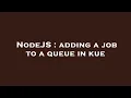 NodeJS adding a job to a queue in kue