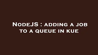 NodeJS adding a job to a queue in kue