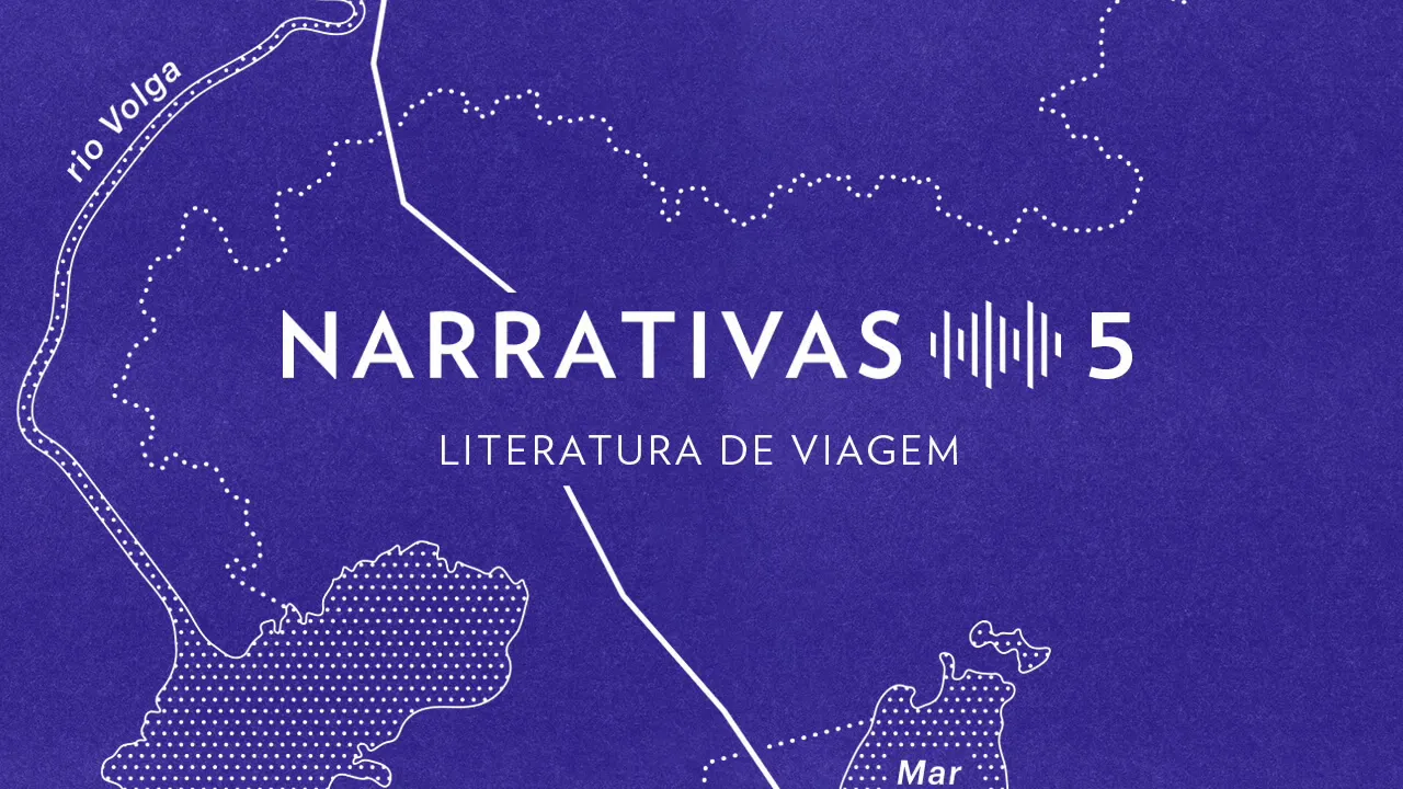 Narrativas | Episódio 5 - Literatura de viagem