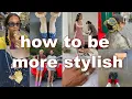 the secret to being stylish and easy ways to instantly level up your style