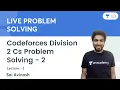 Codeforces Division 2 Cs Problem Solving - 2 L 3 Live Problem Solving Sai Avinash