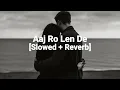Download Lagu Aaj Ro Len De Lofi [Slowed + Reverb]  Sad Lofi Song