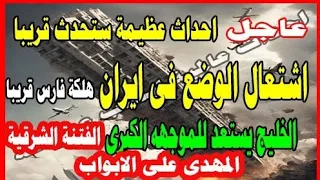 عاجل أحداث عظيمه ستحدث قريبا اشتعال الوضع فى ايران والخليج يستعد للموجه الثانية المهدى على الابواب 