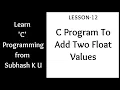 C Program To Add Two Float Values Lesson-12 Learn C Programming From Subhash K U