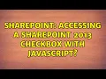 Sharepoint Accessing a SharePoint 2013 checkbox with JavaScript 2 Solutions
