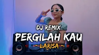 Download DJ PERGILAH KAU - LARISA (Dj Emi) MP3