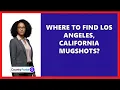 Where To Find Los Angeles California Mugshots