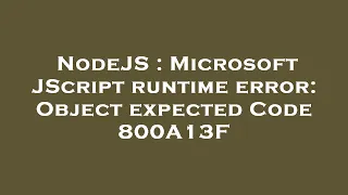 NodeJS Microsoft JScript runtime error Object expected Code 800A13F