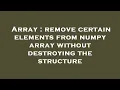 Array remove certain elements from numpy array without destroying the structure