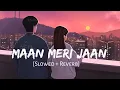 Download Lagu Maan Meri Jaan [Slowed + Reverb] - King | Lofi Songs | Champagne Talk | Lofi Vibes