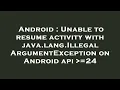 Android Unable to resume activity with java lang IllegalArgumentException on Android api 24