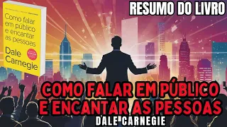 COMO FALAR EM PÚBLICO E ENCANTAR AS PESSOAS - Dale Carnegie - Melhor RESUMO do Livro!