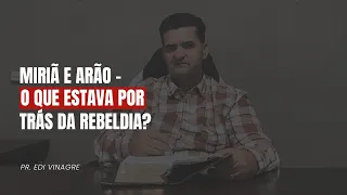 Miriã e Arão - O que estava por trás da rebeldia? - Pr. Edi Vinagre