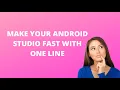 Make Your Android Studio Fast with One Line