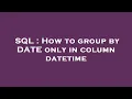 SQL How to group by DATE only in column datetime