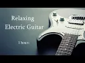 Download Lagu Relaxing Electric Guitar [1 hour, no repeats] | Instrumental Music for Stress Relief or Deep Focus