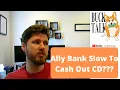 Ally Bank Slow To Cash Out His 250K CD
