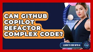 Can GitHub Copilot Refactor Complex Code - Learning To Code With AI