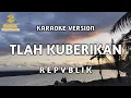 Download Lagu Repvblik - Tlah Kuberikan (Karaoke)