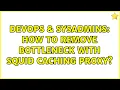 DevOps SysAdmins How To Remove Bottleneck with Squid Caching Proxy 2 Solutions