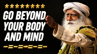 Sadhguru - YOU MUST Know Something Beyond your Body and Beyond your Mind