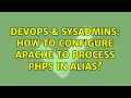 DevOps SysAdmins How to configure Apache to process PHPs in Alias 2 Solutions