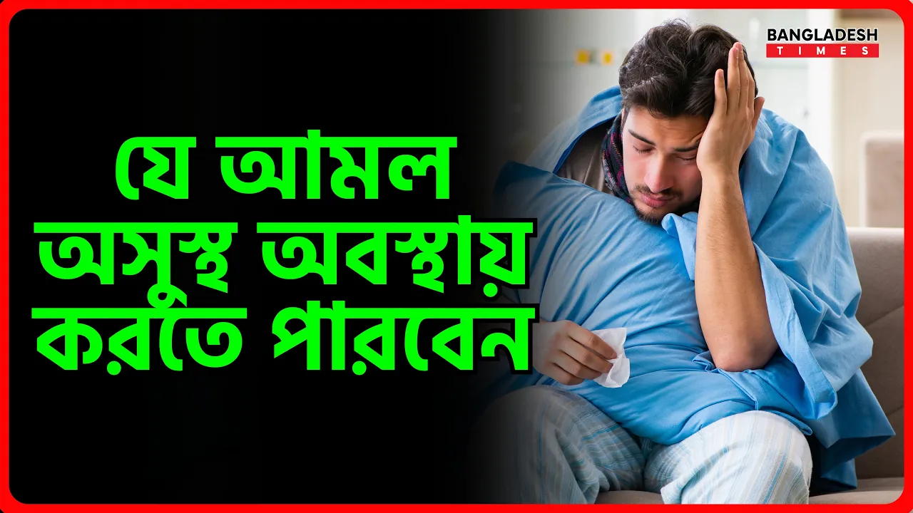যে আমল অসুস্থ অবস্থায় করতে হয়