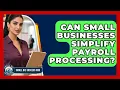Can Small Businesses Simplify Payroll Processing - Small Biz Success Hub