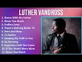 Lagu Luther Vandross 2025 MIX Full Album - Dance With My Father, Never Too Much, Endless Love, There'...