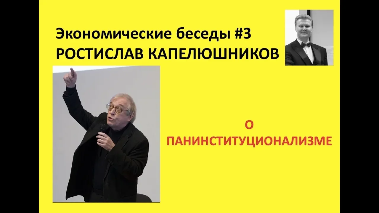 Экономические беседы #3. РОСТИСЛАВ КАПЕЛЮШНИКОВ: о панинституционализме