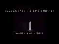 Lagu Redecorate - Stems Shutter - Twenty One Pilots 