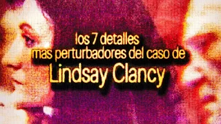 Los 7 detalles mas pertubadores del juicio de Lindsay Clancy