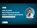 How to catch Recurring Issues faster with In-cluster Log Analysis