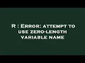 R Error attempt to use zero-length variable name