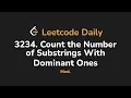 3234 Count the Number of Substrings With Dominant Ones Leetcode Daily - Python