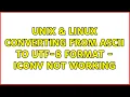 Unix Linux Converting from ascii to utf-8 format - iconv not working 2 Solutions