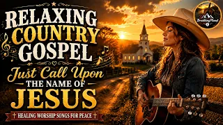 relaxing country gospel call upon the name of jesus healing worship songs for peace