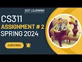 CS311 Assignment 2 Solution Spring 2024 CS311 Assignment No 2 Spring 2024 KST Learning