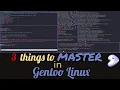 3 Things to MASTER in Gentoo Linux