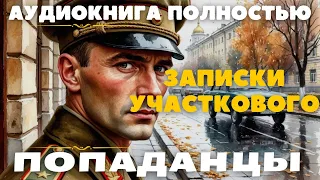 ЗАПИСКИ УЧАСТКОВОГО ПОПАДАНЦЫ АУДИОКНИГА ПОЛНОСТЬЮ попаданцы аудиокниги фантастика 