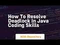 How to resolve deadlock in java coding skills