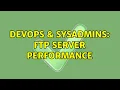 DevOps SysAdmins FTP server performance