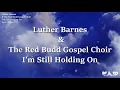 Luther Barnes \u0026 The Red Budd Gospel Choir - I'm Still Holding On (Lyric Video)
