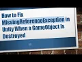 How to Fix MissingReferenceException in Unity When a GameObject is Destroyed